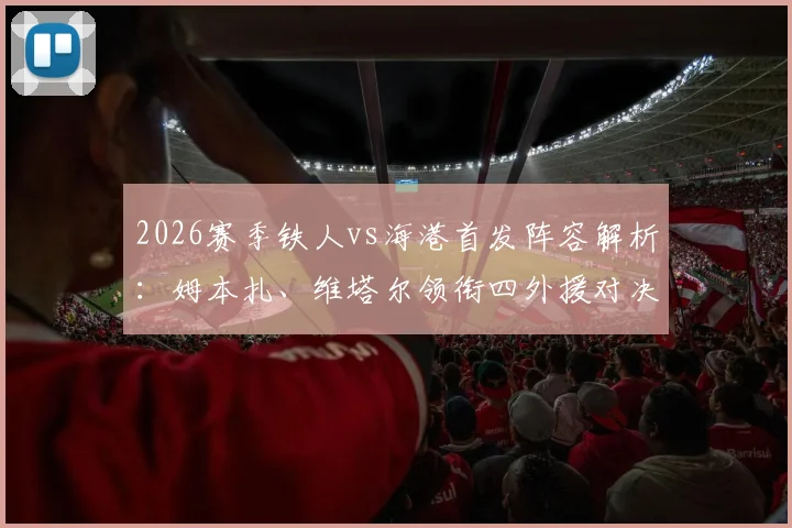 2026赛季铁人vs海港首发阵容解析:姆本扎、维塔尔领衔四外援对决双外援战术体系