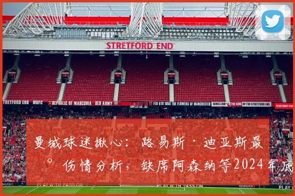 曼城球迷揪心:路易斯·迪亚斯最新伤情分析,缺席阿森纳等2024年底关键战影响几何